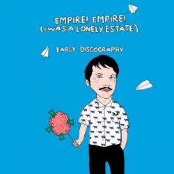 Empire Empire (I Was A Lonely Estate) : Early Discography